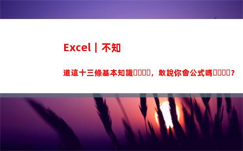 Excel｜不知道這十三條基本知識，敢說你會公式嗎？(excel不知道點了哪里)